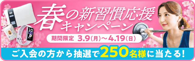 春の新習慣応援キャンペーン - 期間 3.9(月)～4.19(日) 「ご入会の方から抽選で250名様に当たる！」