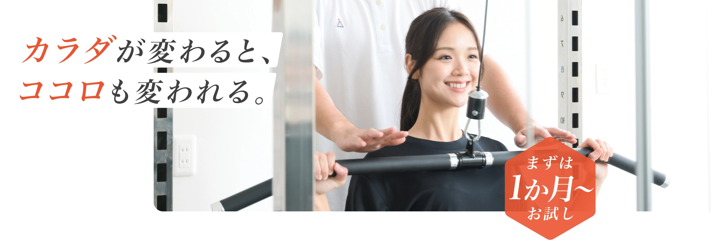 カラダが変わると、ココロも変われる。 - まずは1か月からお試し