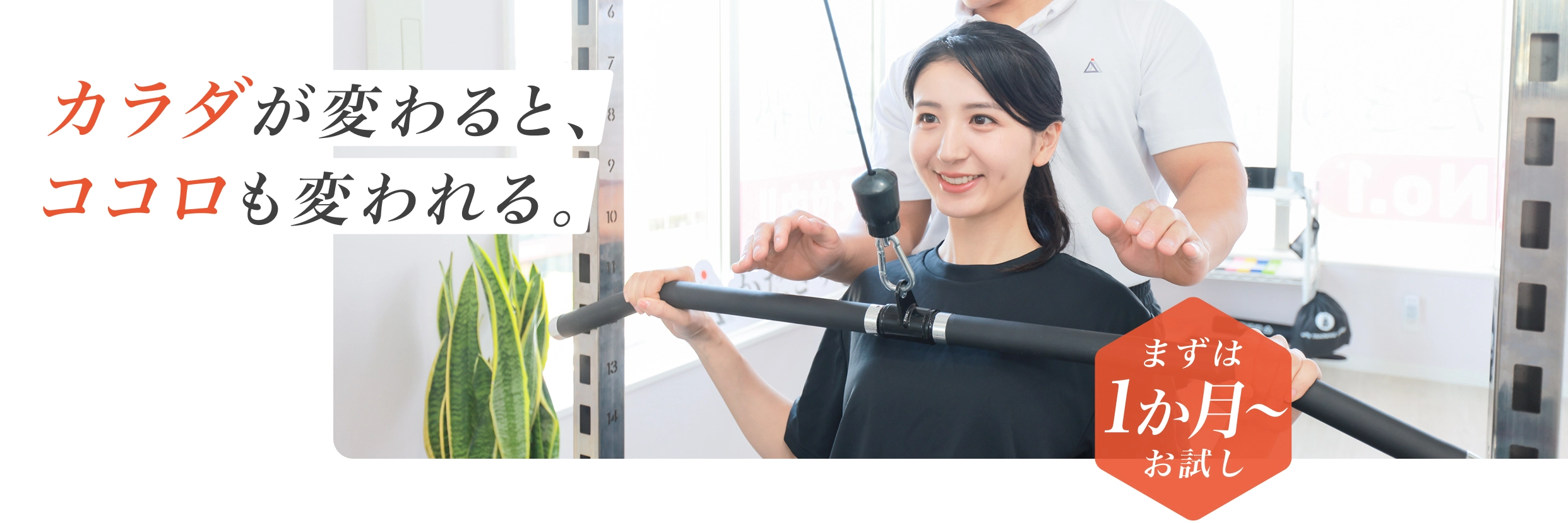 カラダが変わると、ココロも変われる。 - まずは1か月からお試し