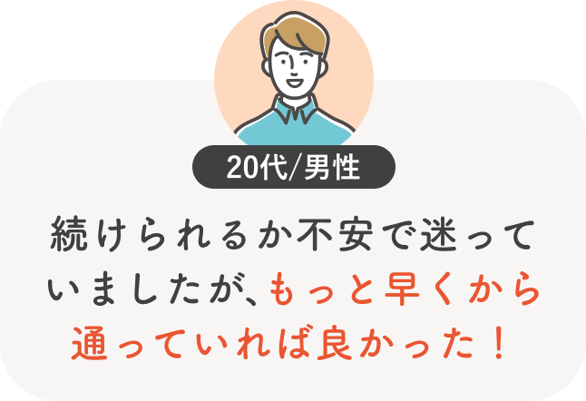 続けられるか不安で迷っていましたが、もっと早くから通っていれば良かった!
