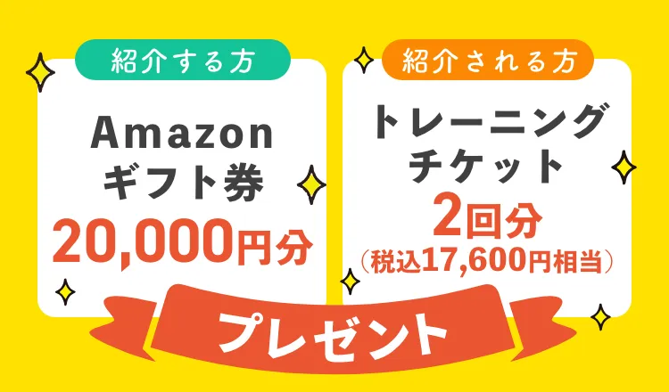 紹介する方 - Amazonギフト券 20,000円分｜紹介される方 - トレーニングチケット 2回分（税込み 17,600円相当）